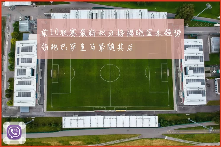 前10联赛最新积分榜揭晓国米强势领跑巴萨皇马紧随其后