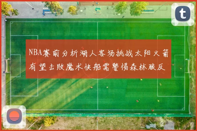 NBA赛前分析湖人客场挑战太阳火箭有望击败魔术快船需警惕森林狼反击