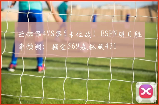 西部第4VS第5卡位战！ESPN明日胜率预测：掘金569森林狼431