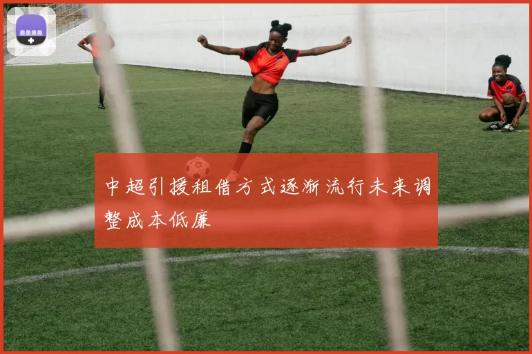 中超引援租借方式逐渐流行未来调整成本低廉