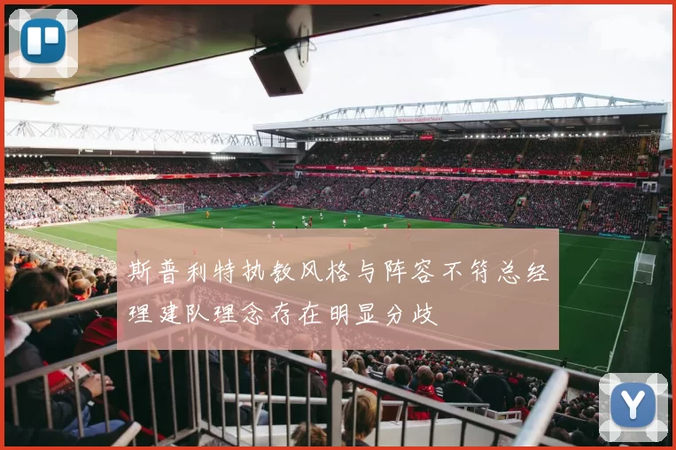 斯普利特执教风格与阵容不符总经理建队理念存在明显分歧